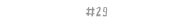 #29