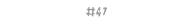 #47